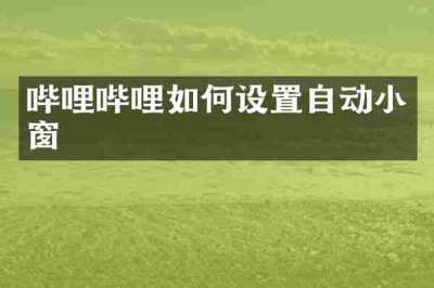 哔哩哔哩如何设置自动小窗