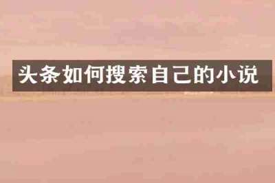 头条如何搜索自己的小说