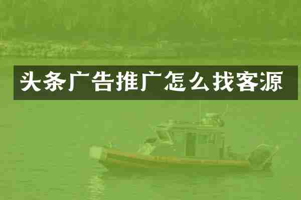头条广告推广怎么找客源