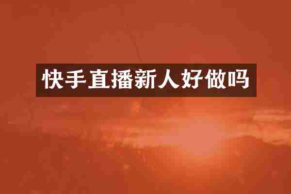 快手直播新人好做吗