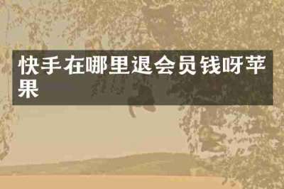 快手在哪里退会员钱呀苹果