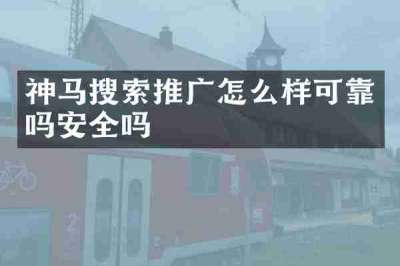 神马搜索推广怎么样可靠吗安全吗