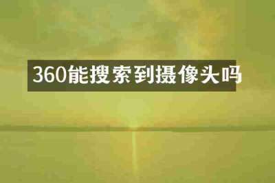 360能搜索到摄像头吗