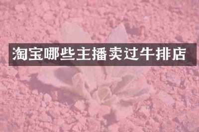 淘宝哪些主播卖过牛排店