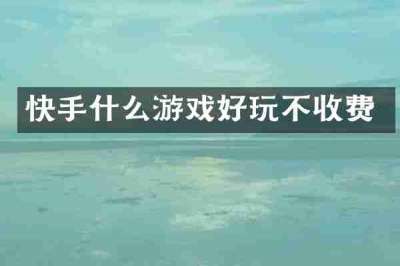 快手什么游戏好玩不收费