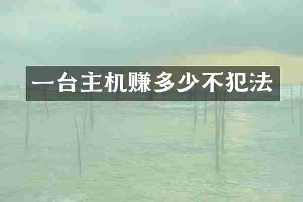 一台主机赚多少不犯法