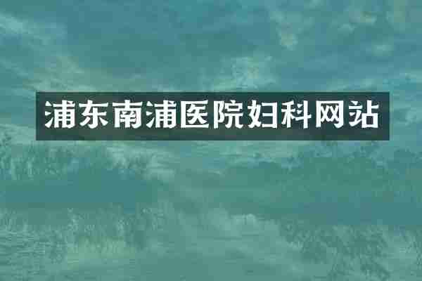 浦东南浦医院妇科网站