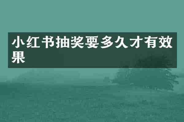 小红书抽奖要多久才有效果