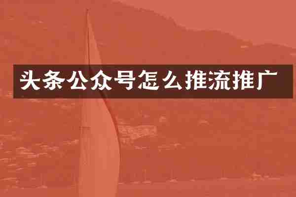 头条公众号怎么推流推广
