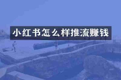 小红书怎么样推流赚钱
