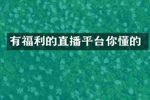 有福利的直播平台你懂的