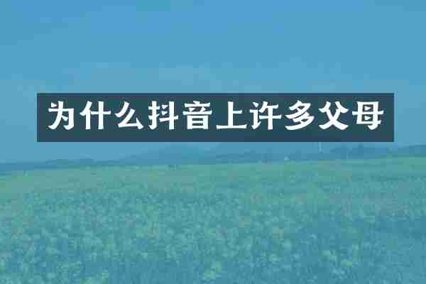 为什么抖音上许多父母