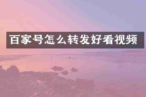 百家号怎么转发好看视频