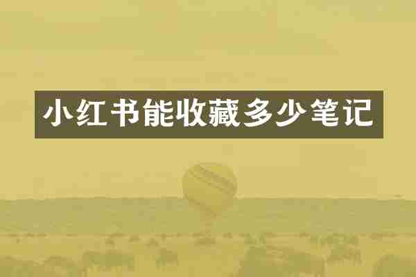 小红书能收藏多少笔记
