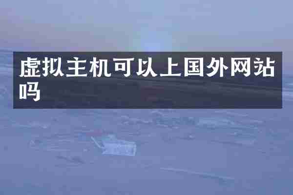 虚拟主机可以上国外网站吗