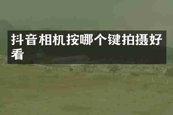 抖音相机按哪个键拍摄好看