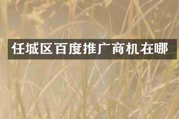 任城区百度推广商机在哪