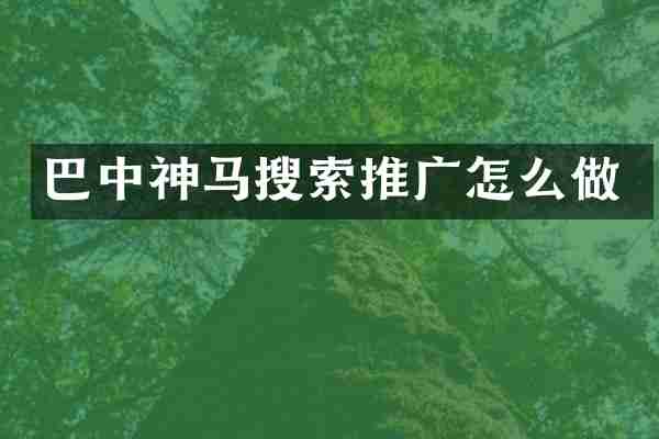 巴中神马搜索推广怎么做