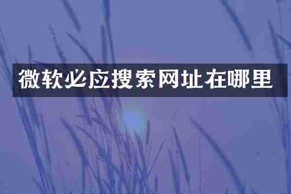 微软必应搜索网址在哪里