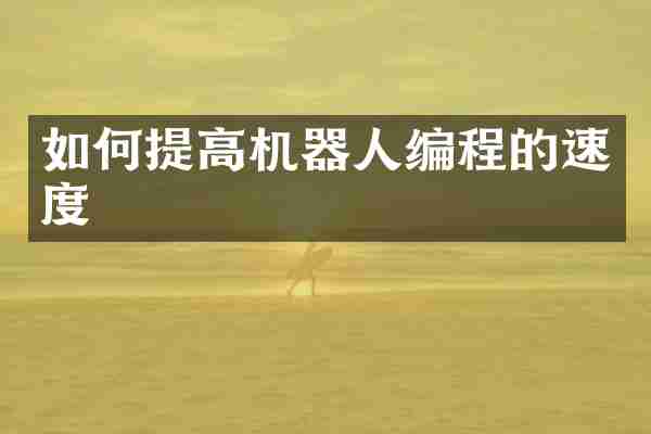 如何提高机器人编程的速度
