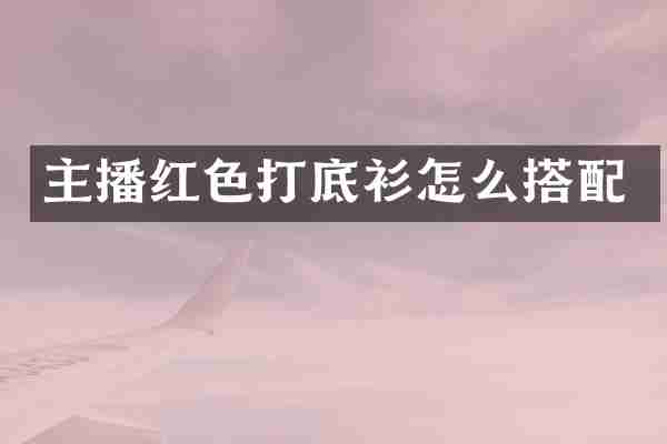 主播红色打底衫怎么搭配