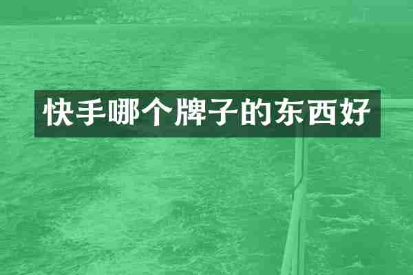 快手哪个牌子的东西好