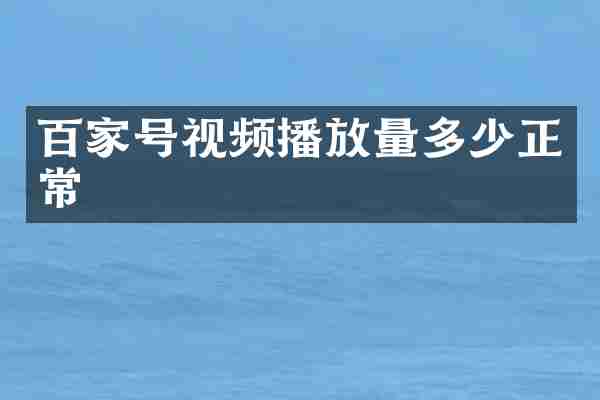 百家号视频播放量多少正常
