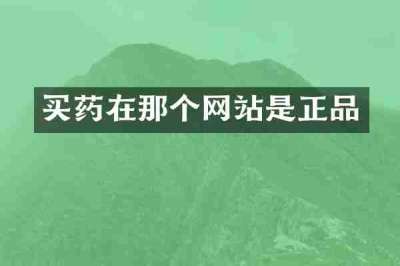 买药在那个网站是正品