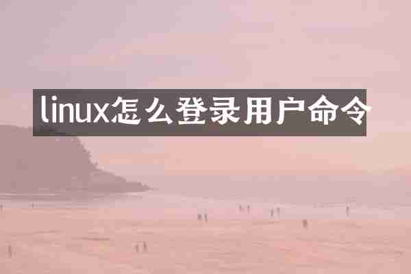 linux怎么登录用户命令