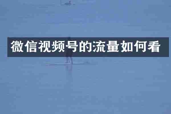 微信视频号的流量如何看