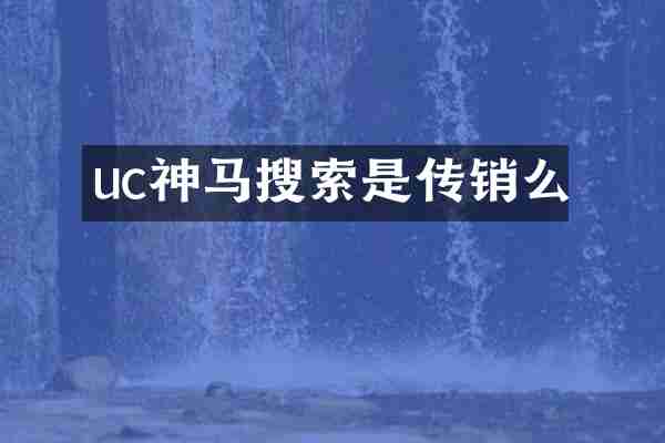 uc神马搜索是传销么