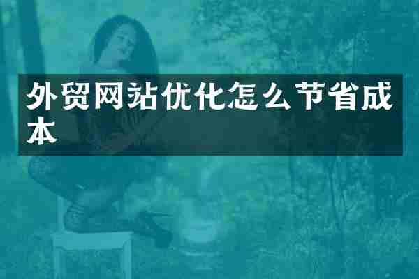 外贸网站优化怎么节省成本