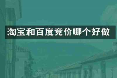 淘宝和百度竞价哪个好做