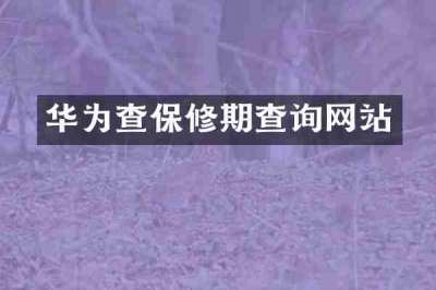 华为查保修期查询网站