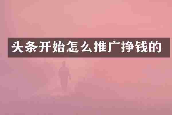 头条开始怎么推广挣钱的