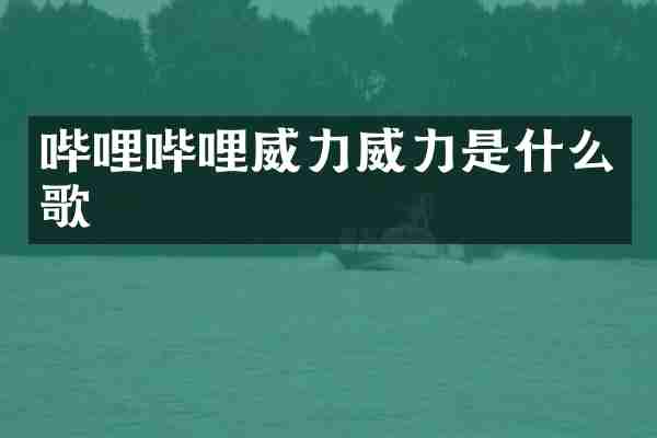 哔哩哔哩威力威力是什么歌