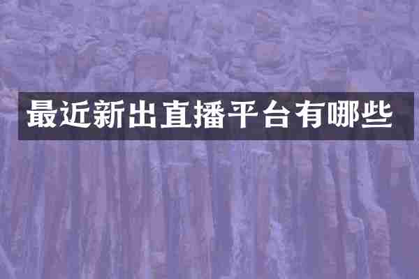 最近新出直播平台有哪些