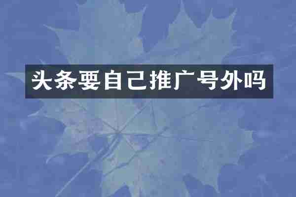 头条要自己推广号外吗