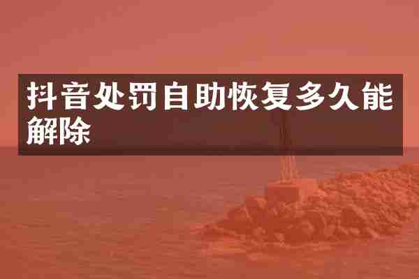 抖音处罚自助恢复多久能解除
