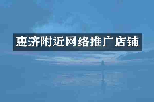 惠济附近网络推广店铺