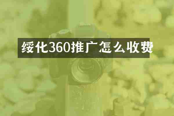 绥化360推广怎么收费