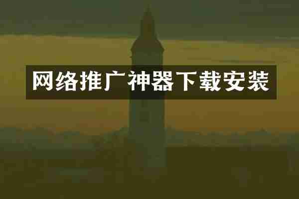网络推广神器下载安装