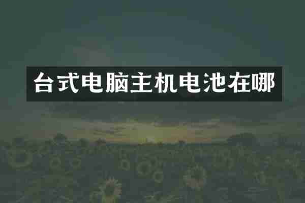 台式电脑主机电池在哪