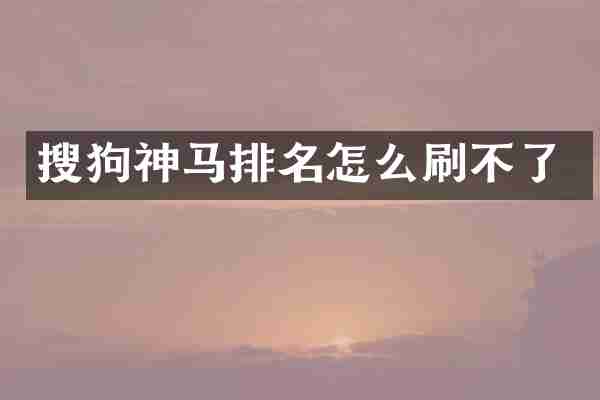搜狗神马排名怎么刷不了