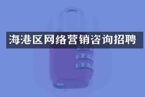 海港区网络营销咨询招聘