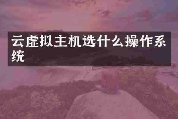 云虚拟主机选什么操作系统