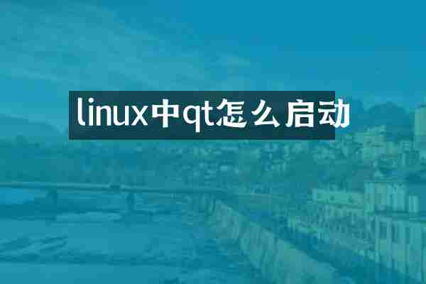 linux中qt怎么启动