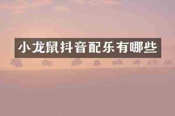 小龙鼠抖音配乐有哪些