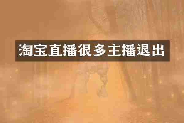 淘宝直播很多主播退出