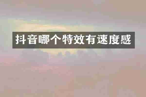 抖音哪个特效有速度感